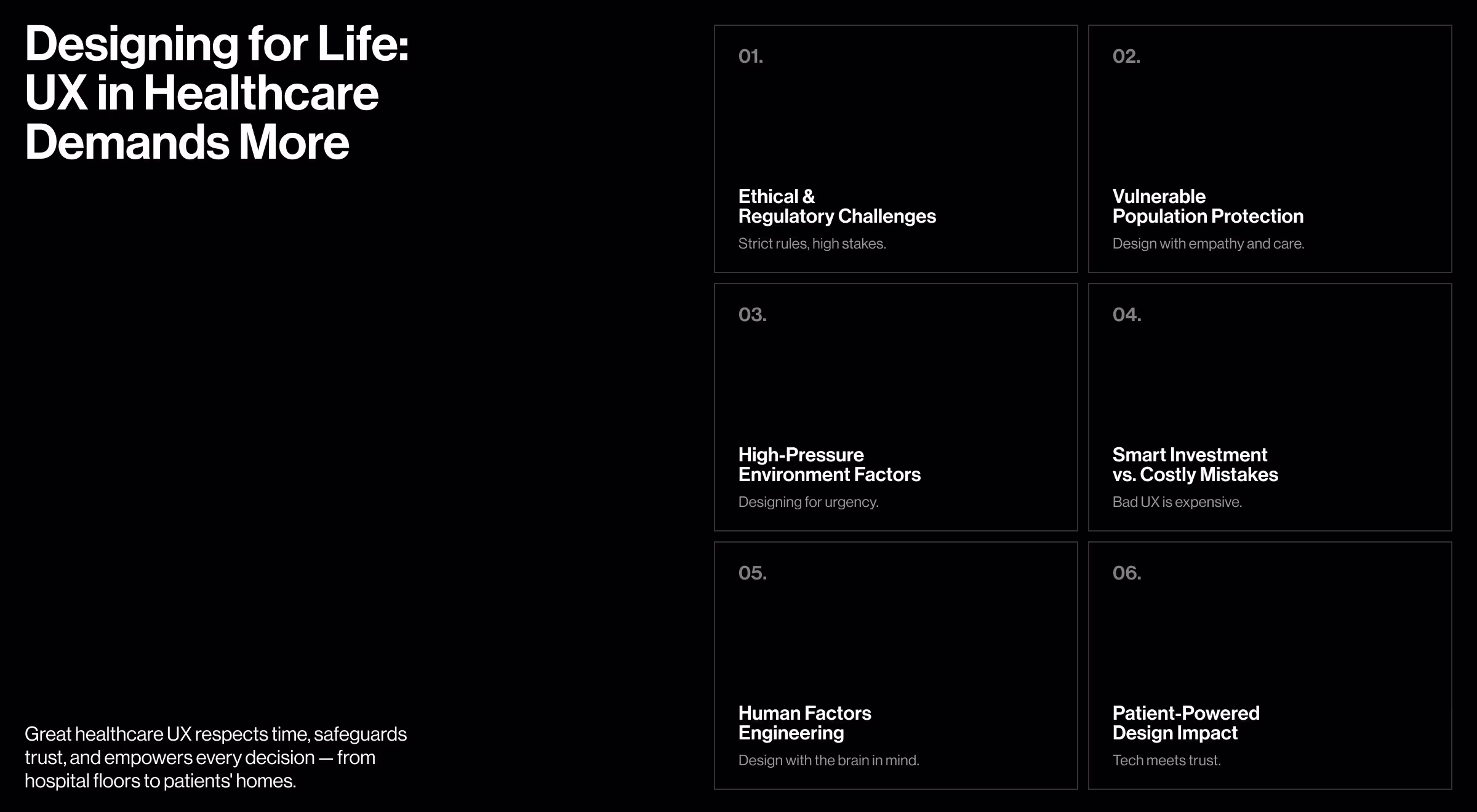 A bold black slide titled "Designing for Life: UX in Healthcare Demands More" presents six key challenges in healthcare UX design. Each challenge is listed in a grid format, including topics like ethical and regulatory issues, protection for vulnerable populations, high-pressure environments, investment versus risk, human factors engineering, and patient-centered design. A closing line emphasizes that great healthcare UX respects time, safeguards trust, and empowers decisions in both hospitals and homes.